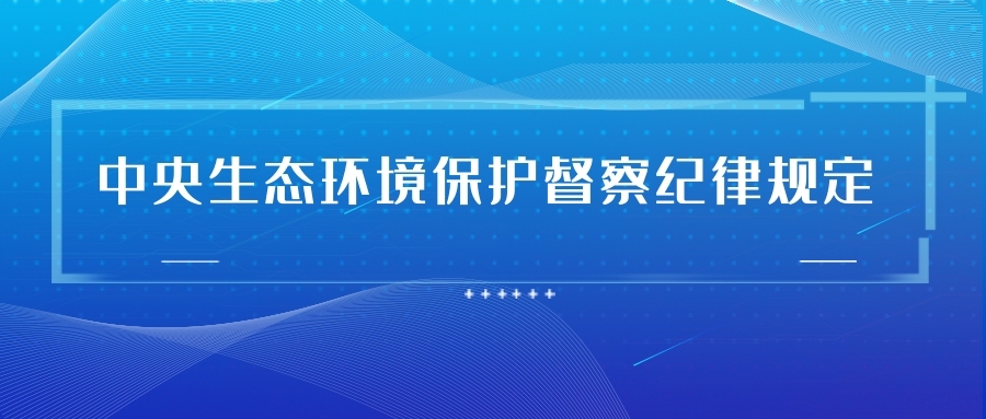 中央生態(tài)環(huán)境保護督察紀律規(guī)定